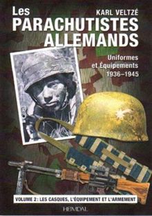 Les parachutistes allemands : uniformes et équipements, 1936-1945. Vol. 2. Les casques, l'équipement individuel et l'armement