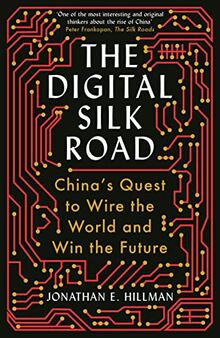 The Digital Silk Road: China's Quest to Wire the World and Win the Future