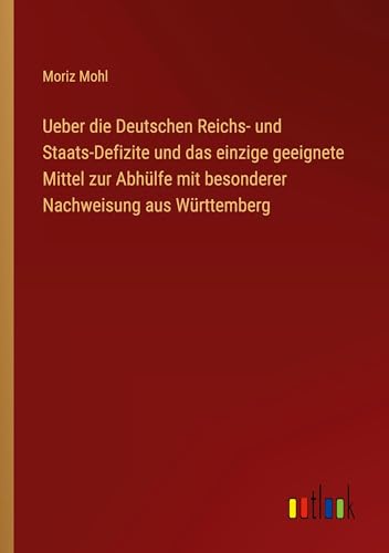 Ueber die Deutschen Reichs- und Staats-Defizite und das einzige geeignete Mittel zur Abhülfe mit besonderer Nachweisung aus Württemberg