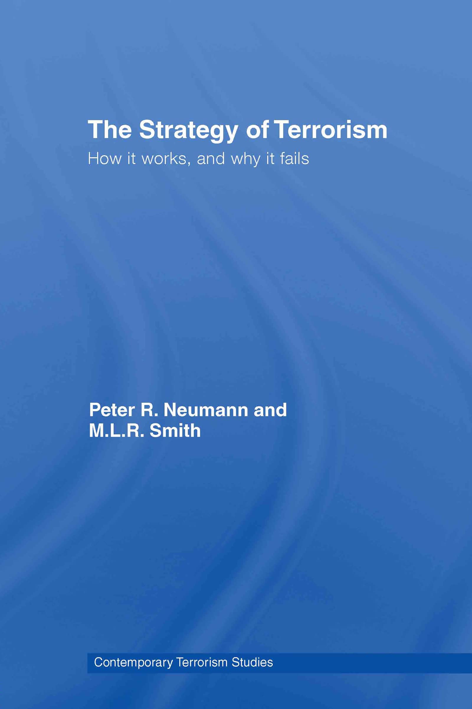 The Strategy of Terrorism: How it Works, and Why it Fails (Contemporary Terrorism Studies)