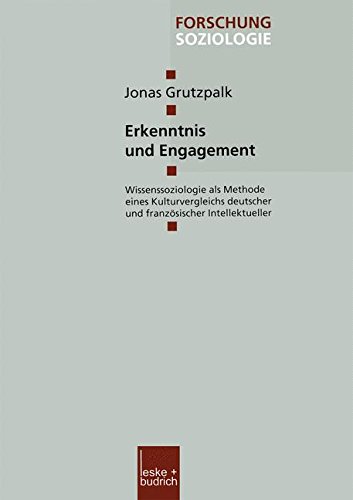 Erkenntnis und Engagement: Wissenssoziologie Als Methode Eines Kulturvergleichs Deutscher Und Französischer Intellektueller (Forschung Soziologie)