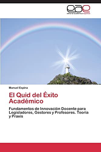 El Quid del Éxito Académico: Fundamentos de Innovación Docente para Legisladores, Gestores y Profesores. Teoría y Praxis