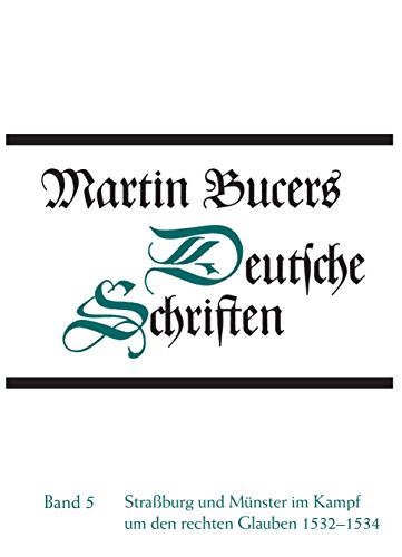 Straßburg und Münster im Kampf um den rechten Glauben 1532-1534 (Martin Bucers Deutsche Schriften, Band 5)