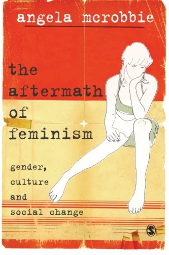 Angela McRobbie The Aftermath Of Feminism, Gender, Culture And Social Change (Culture, Representation And Identity)