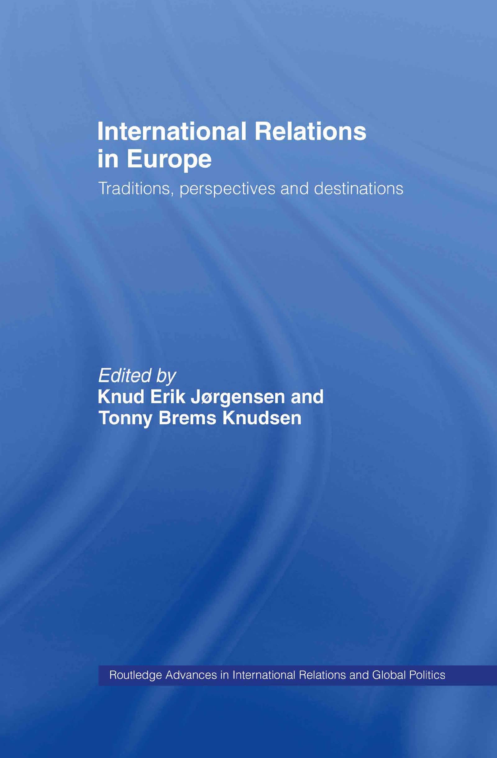 International Relations in Europe: Traditions, Perspectives and Destinations (Routledge Advances in International Reations and Golbal Politics, Band 44)