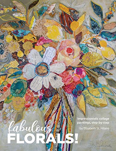 Elizabeth St. Hilaire Fabulous Florals!, Impressionistic Collage Paintings Step-by-Step