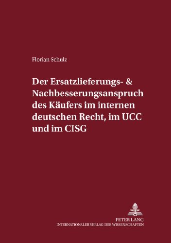 Der Ersatzlieferungs- und Nachbesserungsanspruch des Käufers im internen deutschen Recht, im UCC und im CISG: Eine rechtsvergleichende Untersuchung ... (Internationalrechtliche Studien)