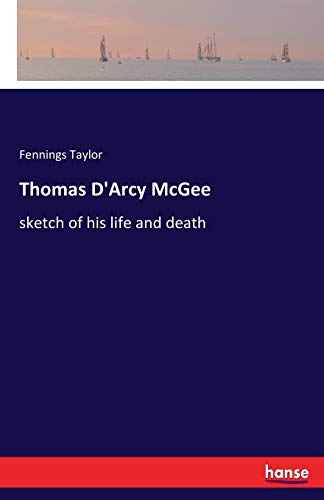 Thomas D'Arcy McGee: sketch of his life and death