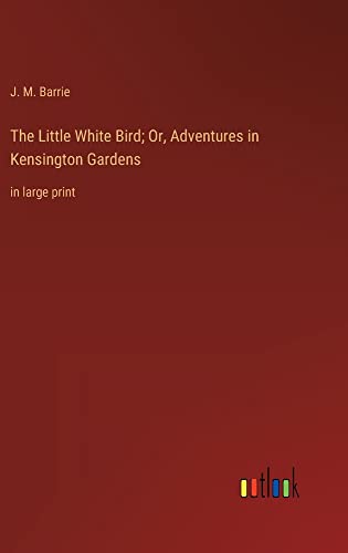 The Little White Bird; Or, Adventures in Kensington Gardens: in large print