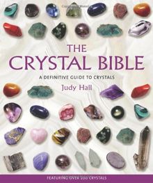 The Crystal Bible: A Definitive Guide to Crystals