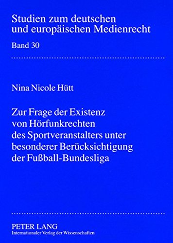Zur Frage der Existenz von Hörfunkrechten des Sportveranstalters unter besonderer Berücksichtigung der Fußball-Bundesliga (Studien zum deutschen und europäischen Medienrecht)