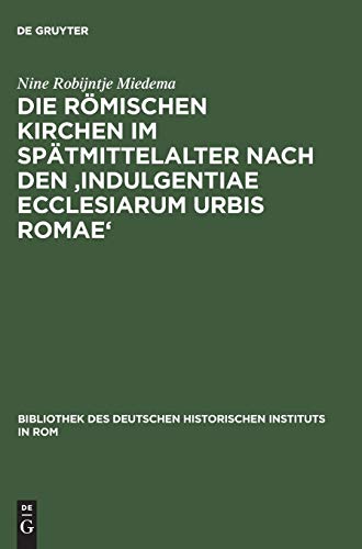 Die römischen Kirchen im Spätmittelalter nach den 'Indulgentiae ecclesiarum urbis Romae' (Bibliothek des Deutschen Historischen Instituts in Rom, 97, Band 97)