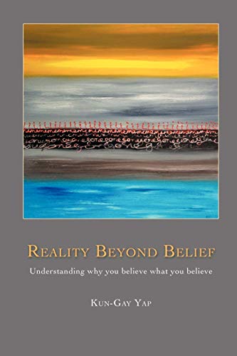 Reality Beyond Belief: Understanding Why You Believe What You Believe