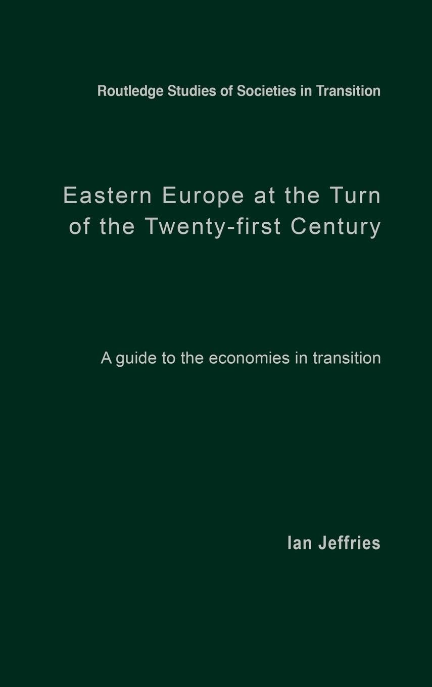 Eastern Europe at the Turn of the Twenty-First Century: A Guide to the Economies in Transition (Routledge Studies of Societies in Transition, 19)
