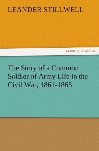 The Story of a Common Soldier of Army Life in the Civil War, 1861-1865 (TREDITION CLASSICS)