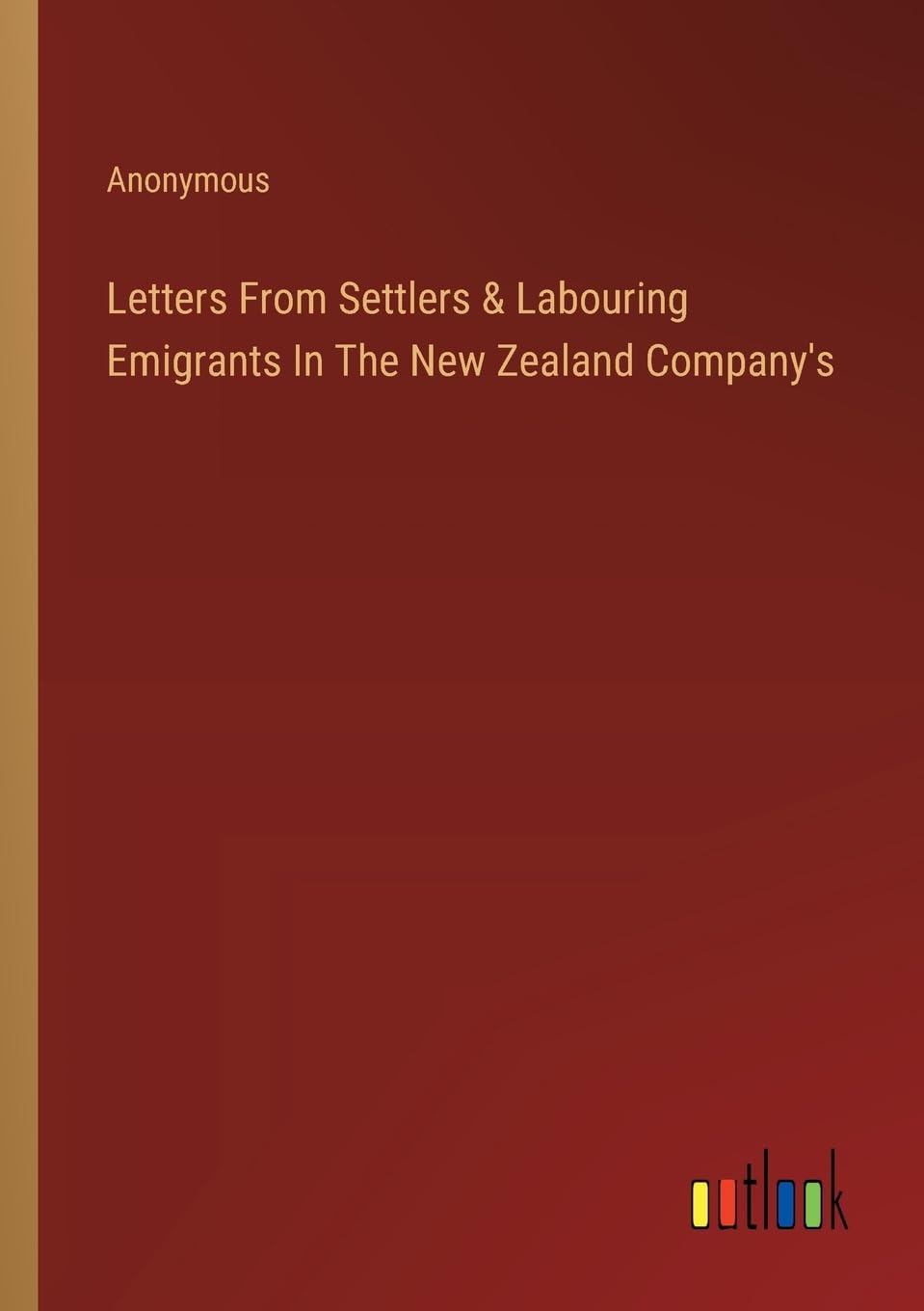 Letters From Settlers & Labouring Emigrants In The New Zealand Company's