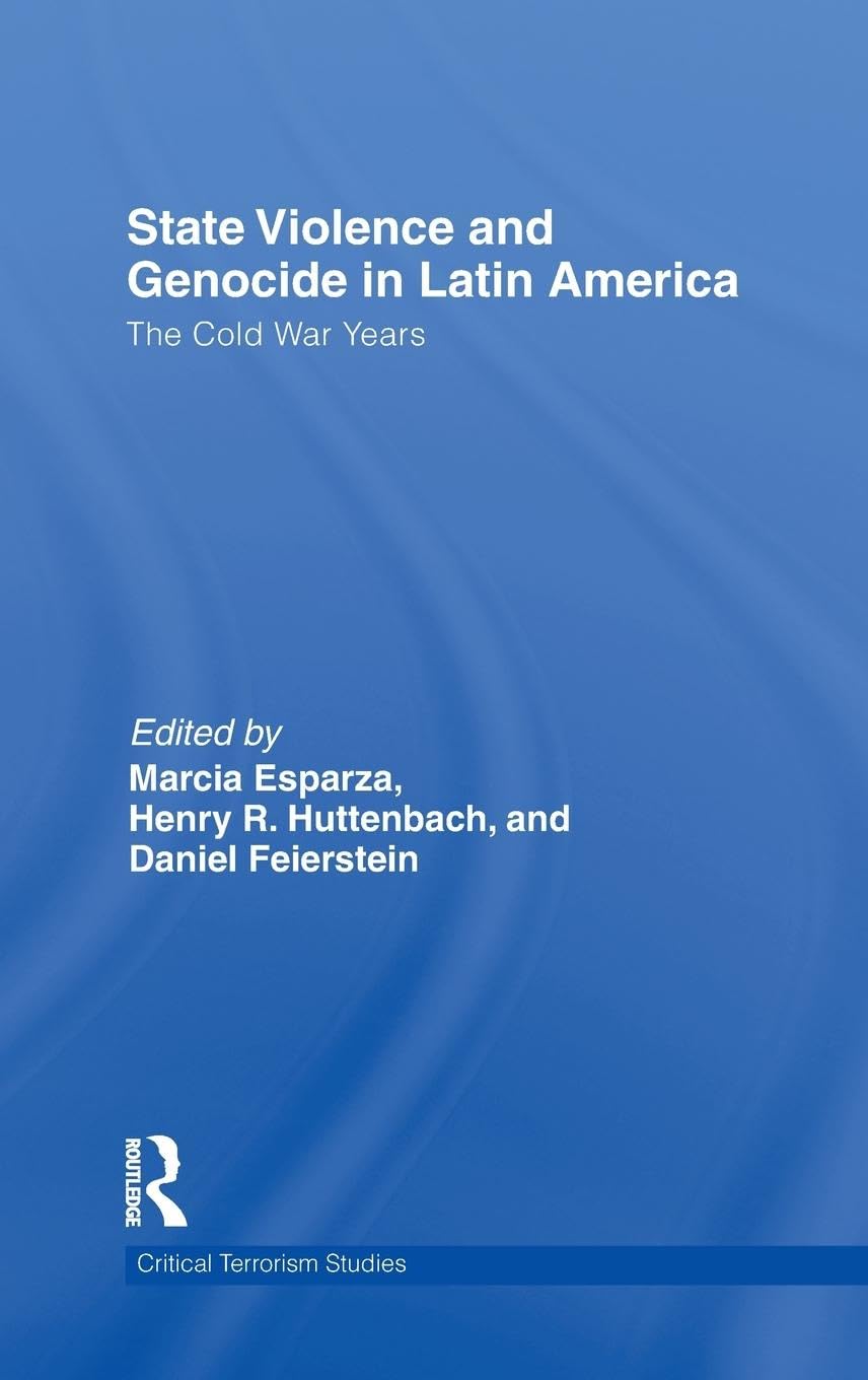 State Violence and Genocide in Latin America: The Cold War Years (Critical Terrorism Studies)