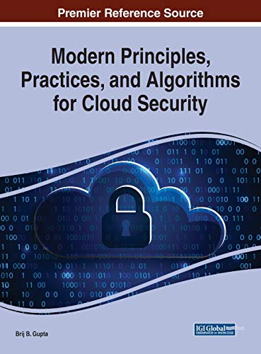 Modern Principles, Practices, and Algorithms for Cloud Security (Advances in Information Security, Privacy, and Ethics)