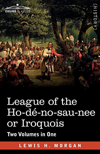 League of the Ho-dé-no-sau-nee or Iroquois: Two Volumes in One