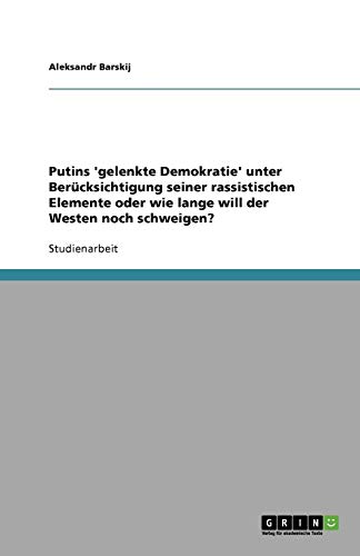 Putins 'gelenkte Demokratie' unter Berücksichtigung seiner rassistischen Elemente oder wie lange will der Westen noch schweigen?