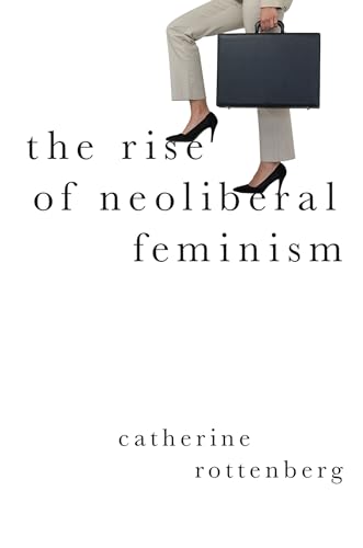 The Rise of Neoliberal Feminism (Heretical Thought)