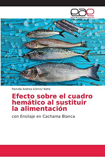 Efecto sobre el cuadro hemático al sustituir la alimentación: con Ensilaje en Cachama Blanca