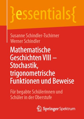 Mathematische Geschichten VIII – Stochastik, trigonometrische Funktionen und Beweise: Für begabte Schülerinnen und Schüler in der Oberstufe (essentials, Band 8)