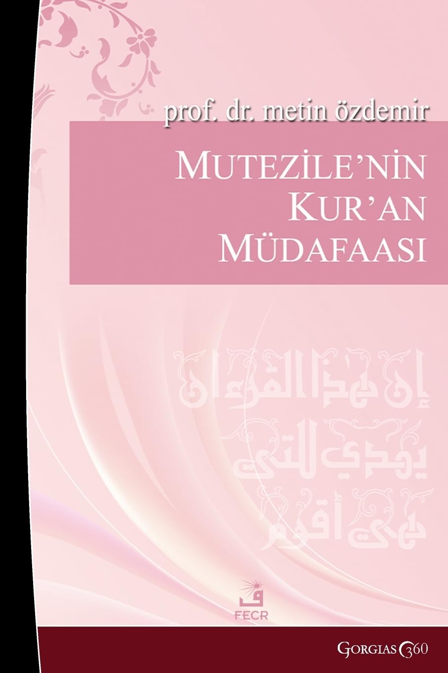 Mu'tazile's Defense of the Quran: Early Muslim Rationalists Their Responses to Objections to the Quran (Example of Kadi Abdülcebbar)