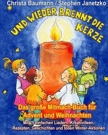 Und wieder brennt die Kerze - Das große Mitmach-Buch für Advent und Weihnachten: Mit 25 einfachen Liedern, Kreativideen, Rezepten, Geschichten und tollen Winter-Aktionen