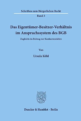 Das Eigentümer-Besitzer-Verhältnis im Anspruchssystem des BGB.: Zugleich ein Beitrag zur Konkurrenzlehre. (Schriften zum Bürgerlichen Recht)