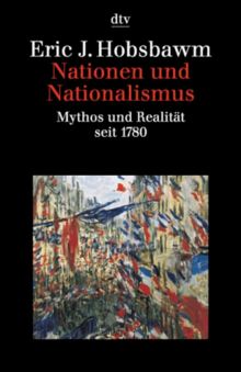 Nationen und Nationalismus. Mythos und Realität seit 1780.