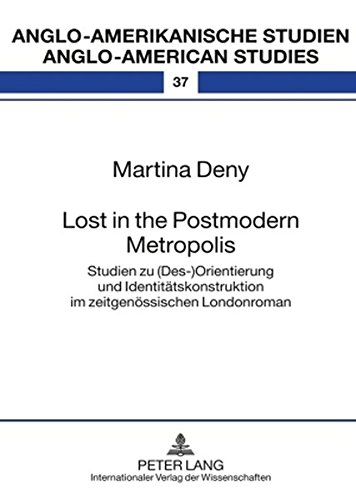 Lost in the Postmodern Metropolis: Studien zu (Des-)Orientierung und Identitätskonstruktion im zeitgenössischen Londonroman (Anglo-amerikanische Studien /Anglo-american Studies)