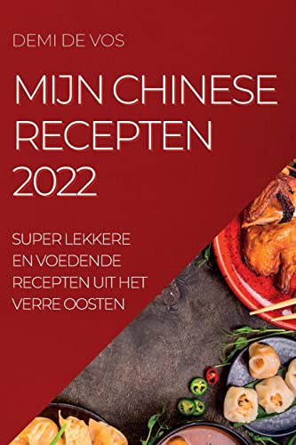 MIJN CHINESE RECEPTEN 2022: SUPER LEKKERE EN VOEDENDE RECEPTEN UIT HET VERRE OOSTEN