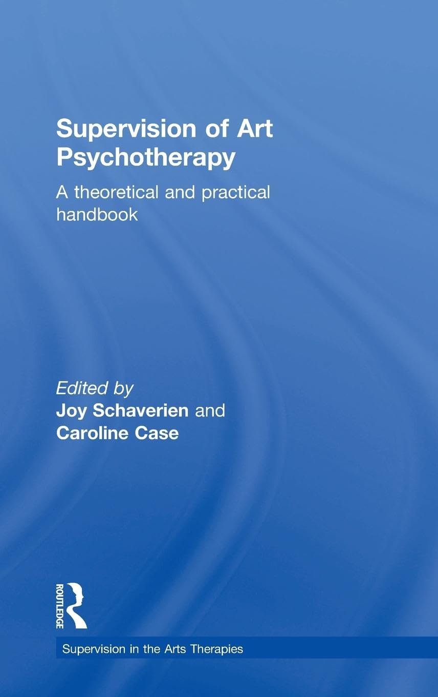Supervision of Art Psychotherapy: A Theoretical and Practical Handbook (Supervision in the Arts Therapies)