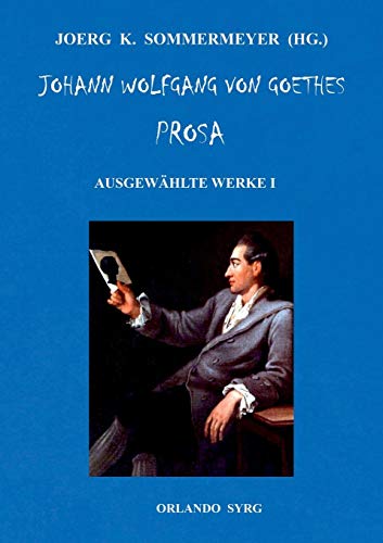 Johann Wolfgang von Goethes Prosa. Ausgewählte Werke I: Die Leiden des jungen Werther, Briefe aus der Schweiz, Die Wahlverwandtschaften, Novelle (Orlando Syrg Taschenbuch: ORSYTA)