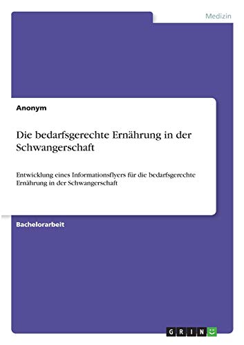 Die bedarfsgerechte Ernährung in der Schwangerschaft: Entwicklung eines Informationsflyers für die bedarfsgerechte Ernährung in der Schwangerschaft