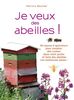 Je veux des abeilles ! : 50 leçons d'apiculture pour installer des ruches dans votre jardin et faire des abeilles vos meilleures amies !