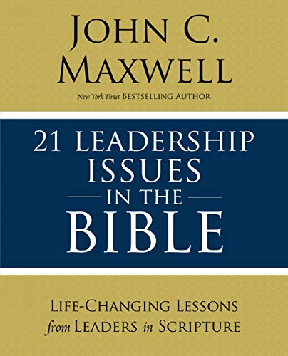 Maxwell, John C. 21 Leadership Issues In The Bible, Life-Changing Lessons From Leaders In Scripture