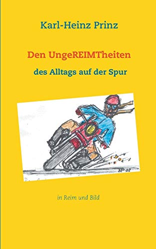 Den UngeREIMTheiten des Alltags auf der Spur: in Reim und Bild
