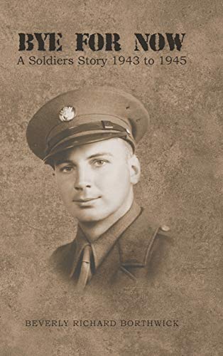 BYE FOR NOW: A Soldiers Story 1943 to 1945