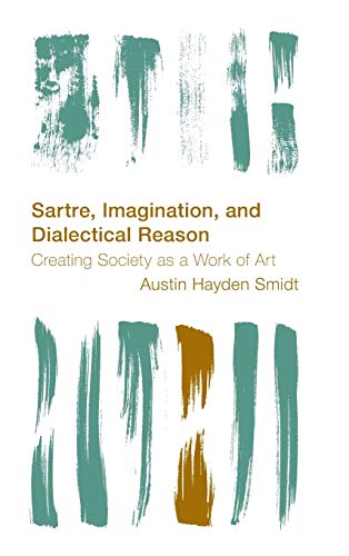 Sartre, Imagination and Dialectical Reason: Creating Society as a Work of Art (Reframing the Boundaries: Thinking the Political)