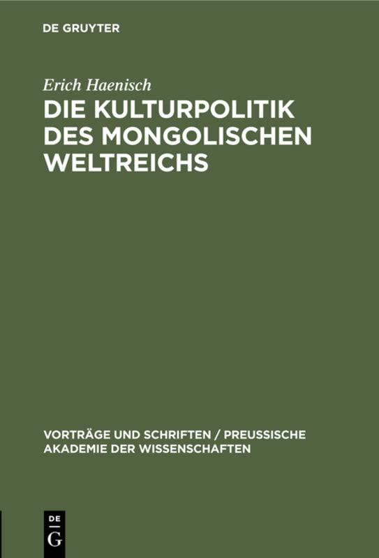 Die Kulturpolitik des mongolischen Weltreichs (Vorträge und Schriften / Preußische Akademie der Wissenschaften, 17, Band 17)