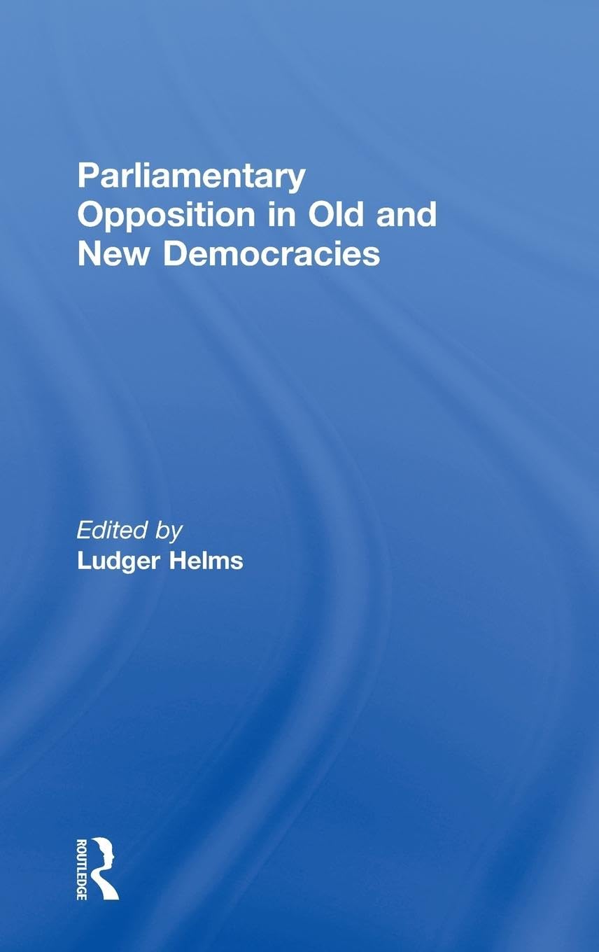 Parliamentary Opposition in Old and New Democracies (Library of Legislative Studies )