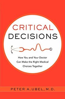 Critical Decisions: How You and Your Doctor Can Make the Right Medical Choices Together