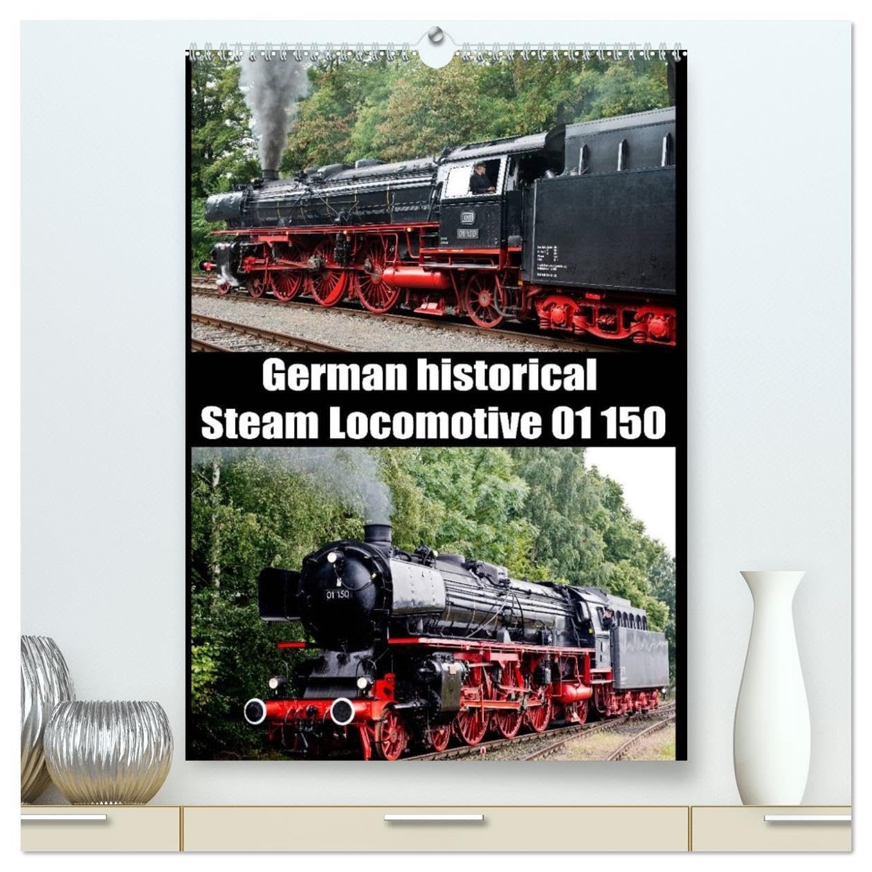 Steam Locomotive 01 150 / UK-Version (High Quality Premium Wall Calendar 2026 DIN A2 portrait),CALVENDO 12 Month Wall Calendar: German historical Steam Locomotive 01 150