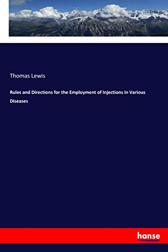 Rules and Directions for the Employment of Injections in Various Diseases