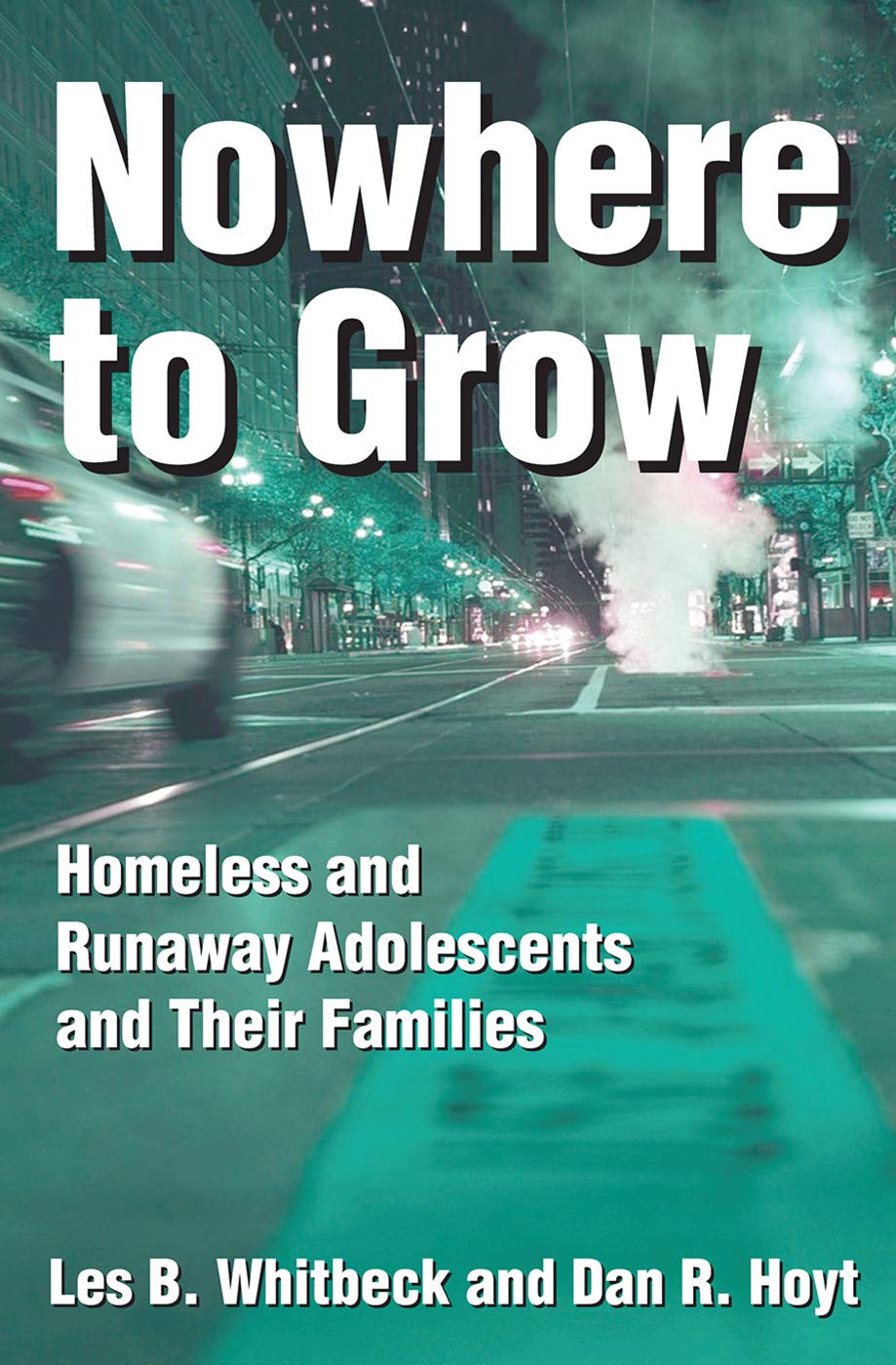 Nowhere to Grow: Homeless and Runaway Adolescents and Their Families (Social Institutions and Social Change)