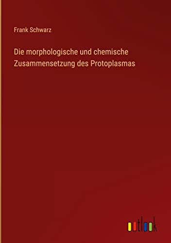 Die morphologische und chemische Zusammensetzung des Protoplasmas