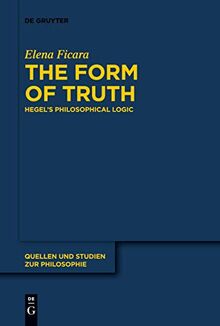 The Form of Truth: Hegel’s Philosophical Logic (Quellen und Studien zur Philosophie, 145)