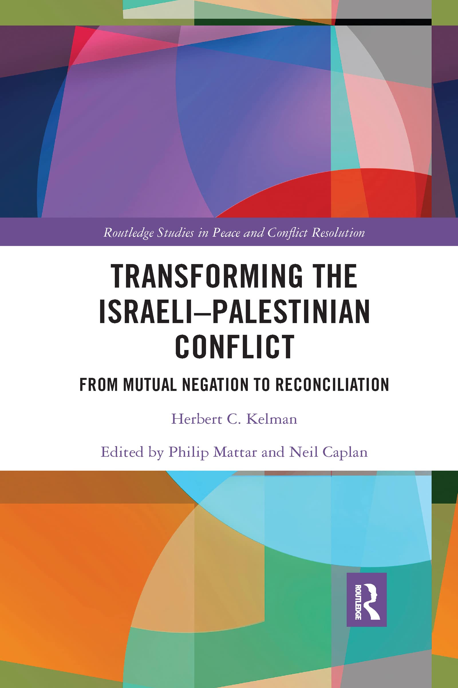 Transforming the Israeli-Palestinian Conflict: From Mutual Negation to Reconciliation (Routledge Studies in Peace and Conflict Resolution)